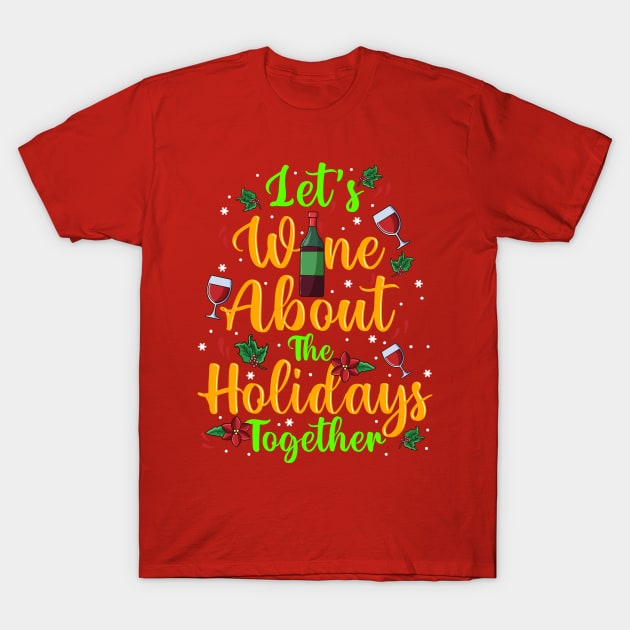 Let's Just Wine About The Holidays Together Christmas Drinking T-Shirt by E